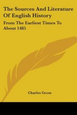 The Sources And Literature Of English History: From The Earliest Times To About 1485