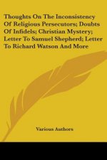 Thoughts On The Inconsistency Of Religious Persecutors; Doubts Of Infidels; Christian Mystery; Letter To Samuel Shepherd; Letter To Richard Watson And
