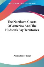 The Northern Coasts Of America And The Hudson's Bay Territories