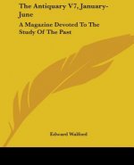 The Antiquary V7, January-June: A Magazine Devoted To The Study Of The Past