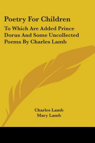 Poetry For Children: To Which Are Added Prince Dorus And Some Uncollected Poems By Charles Lamb