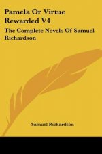 Pamela Or Virtue Rewarded V4: The Complete Novels Of Samuel Richardson