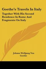Goethe's Travels In Italy: Together With His Second Residence In Rome And Fragments On Italy