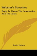 Webster's Speeches: Reply To Hayne, The Constitution And The Union