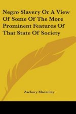 Negro Slavery Or A View Of Some Of The More Prominent Features Of That State Of Society