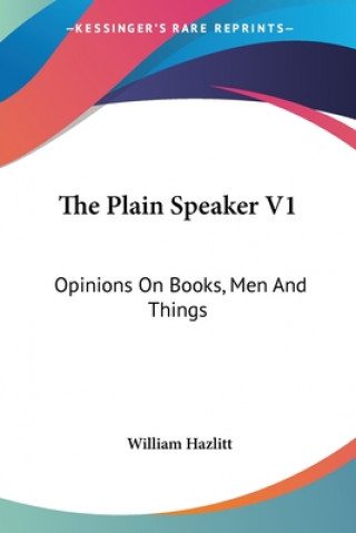 The Plain Speaker V1: Opinions On Books, Men And Things