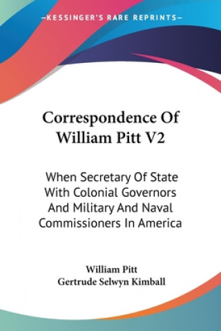Correspondence Of William Pitt V2: When Secretary Of State With Colonial Governors And Military And Naval Commissioners In America