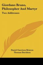 Giordano Bruno, Philosopher And Martyr: Two Addresses