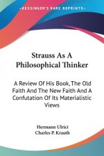 Strauss As A Philosophical Thinker: A Review Of His Book, The Old Faith And The New Faith And A Confutation Of Its Materialistic Views