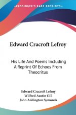 Edward Cracroft Lefroy: His Life And Poems Including A Reprint Of Echoes From Theocritus