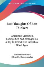 Best Thoughts Of Best Thinkers: Amplified, Classified, Exemplified And Arranged As A Key To Unlock The Literature Of All Ages