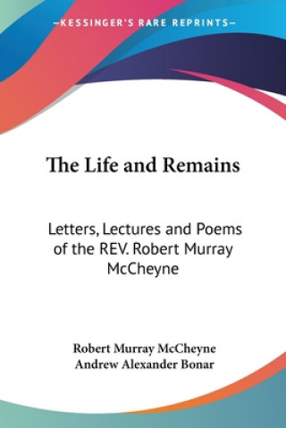 The Life And Remains: Letters, Lectures And Poems Of The Rev. Robert Murray McCheyne