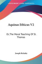 Aquinas Ethicus V2: Or, The Moral Teaching Of St. Thomas