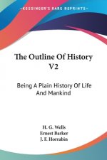 The Outline Of History V2: Being A Plain History Of Life And Mankind