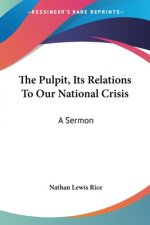 The Pulpit, Its Relations To Our National Crisis: A Sermon