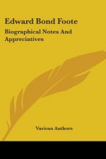 Edward Bond Foote: Biographical Notes And Appreciatives