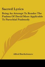 Sacred Lyrics: Being An Attempt To Render The Psalms Of David More Applicable To Parochial Psalmody