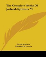 The Complete Works Of Joshuah Sylvester V1