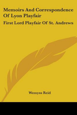 Memoirs And Correspondence Of Lyon Playfair: First Lord Playfair Of St. Andrews