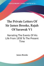 The Private Letters Of Sir James Brooke, Rajah Of Sarawak V1: Narrating The Events Of His Life From 1838 To The Present Time