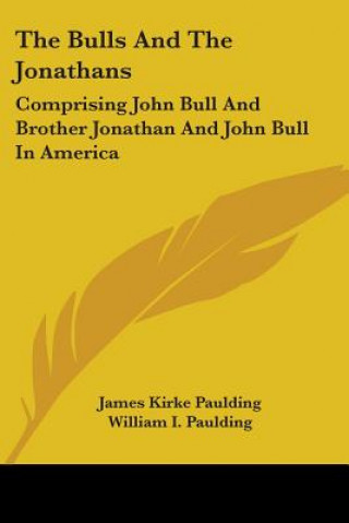 The Bulls And The Jonathans: Comprising John Bull And Brother Jonathan And John Bull In America