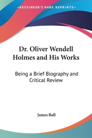 Dr. Oliver Wendell Holmes And His Works: Being A Brief Biography And Critical Review