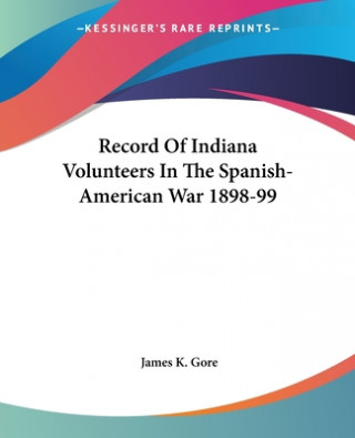 Record Of Indiana Volunteers In The Spanish-American War 1898-99