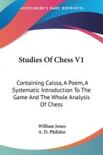 Studies Of Chess V1: Containing Caissa, A Poem, A Systematic Introduction To The Game And The Whole Analysis Of Chess