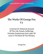 The Works Of George Fox V1: A Journal Or Historical Account Of The Life, Travels, Sufferings, Christian Experiences And Labor Of Love In The Work Of T