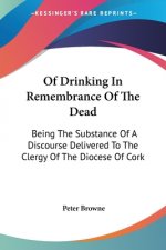 Of Drinking In Remembrance Of The Dead: Being The Substance Of A Discourse Delivered To The Clergy Of The Diocese Of Cork