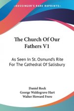 The Church Of Our Fathers V1: As Seen In St. Osmund's Rite For The Cathedral Of Salisbury
