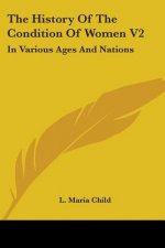The History Of The Condition Of Women V2: In Various Ages And Nations