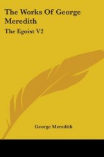 The Works Of George Meredith: The Egoist V2: A Comedy In Narrative