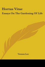 Hortus Vitae: Essays On The Gardening Of Life