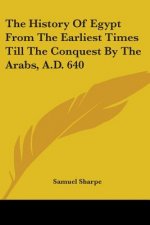 History Of Egypt From The Earliest Times Till The Conquest By The Arabs, A.D. 640