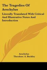 The Tragedies Of Aeschylus: Literally Translated With Critical And Illustrative Notes And Introduction