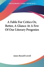 A Fable For Critics Or, Better, A Glance At A Few Of Our Literary Progenies