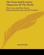 The Great And Eccentric Characters Of The World: Their Lives And Their Deeds, Representing All Ages And All Countries