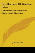 Recollections Of Windsor Prison: Containing Sketches Of Its History And Discipline