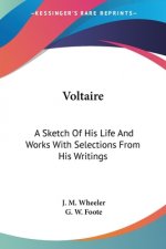 Voltaire: A Sketch Of His Life And Works With Selections From His Writings