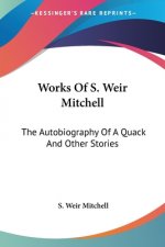 Works Of S. Weir Mitchell: The Autobiography Of A Quack And Other Stories