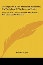 Description Of The Armenian Monastery On The Island Of St. Lazarus-Venice: Followed By A Compendium Of The History And Literature Of Armenia