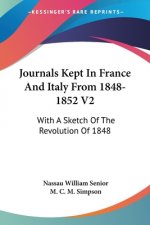Journals Kept In France And Italy From 1848-1852 V2: With A Sketch Of The Revolution Of 1848