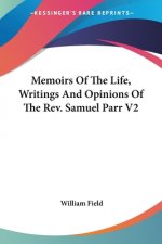 Memoirs Of The Life, Writings And Opinions Of The Rev. Samuel Parr V2