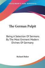 The German Pulpit: Being A Selection Of Sermons By The Most Eminent Modern Divines Of Germany