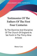 Testimonies Of The Fathers Of The First Four Centuries: To The Doctrine And Discipline Of The Church Of England As Set Forth In The Thirty-Nine Articl