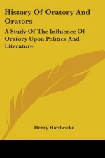 History Of Oratory And Orators: A Study Of The Influence Of Oratory Upon Politics And Literature