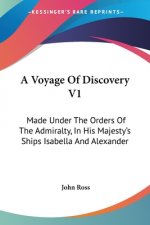 A Voyage Of Discovery V1: Made Under The Orders Of The Admiralty, In His Majesty's Ships Isabella And Alexander