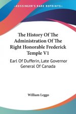 The History Of The Administration Of The Right Honorable Frederick Temple V1: Earl Of Dufferin, Late Governor General Of Canada