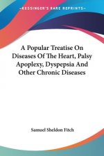 Popular Treatise On Diseases Of The Heart, Palsy Apoplexy, Dyspepsia And Other Chronic Diseases